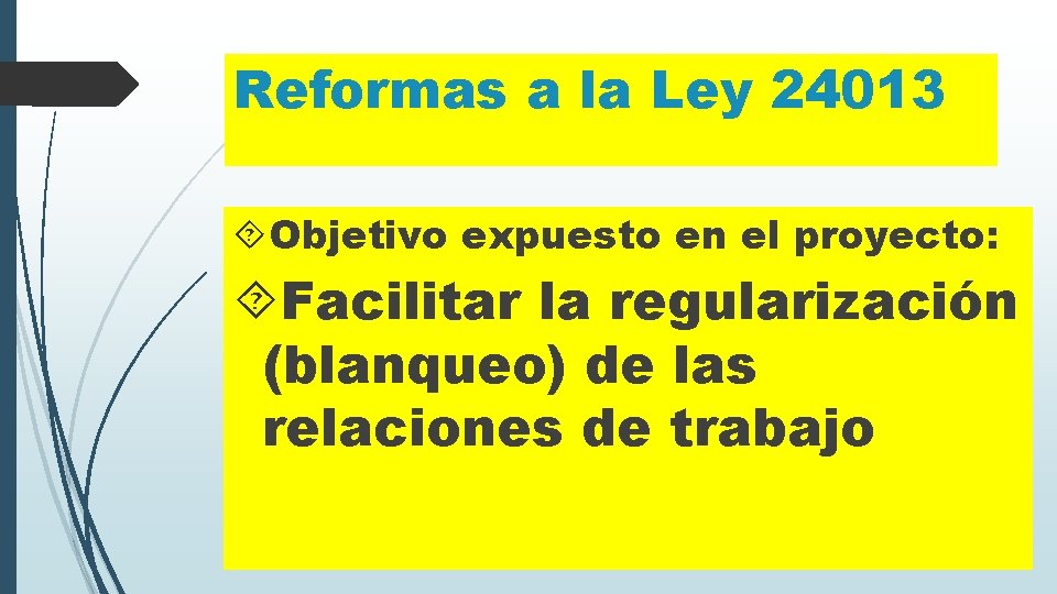 Reformas a la Ley 24013 Objetivo expuesto en el proyecto: Facilitar la regularización (blanqueo)