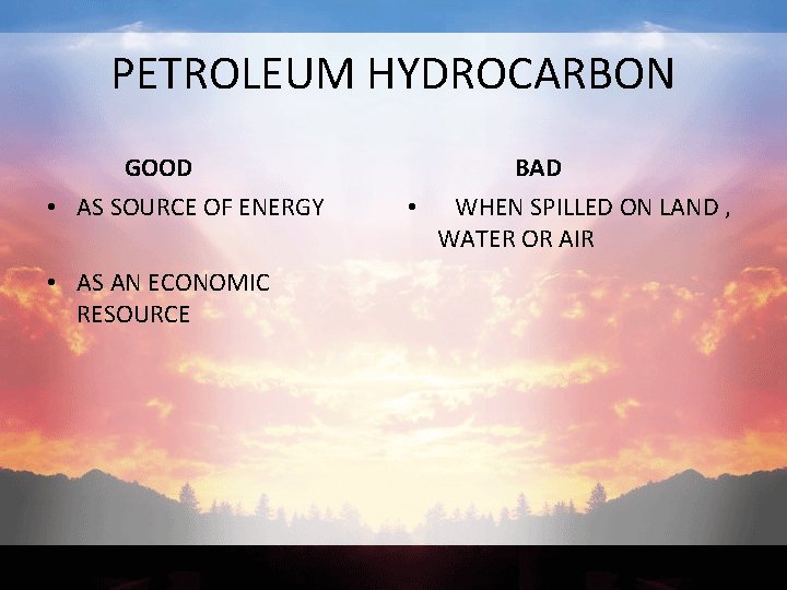 PETROLEUM HYDROCARBON GOOD • AS SOURCE OF ENERGY • AS AN ECONOMIC RESOURCE BAD