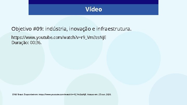 Vídeo Objetivo #09: indústria, inovação e infraestrutura. https: //www. youtube. com/watch? v=r 9_Vm 3