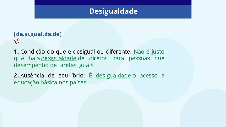 Desigualdade (de. si. gual. da. de) sf. 1. Condição do que é desigual ou