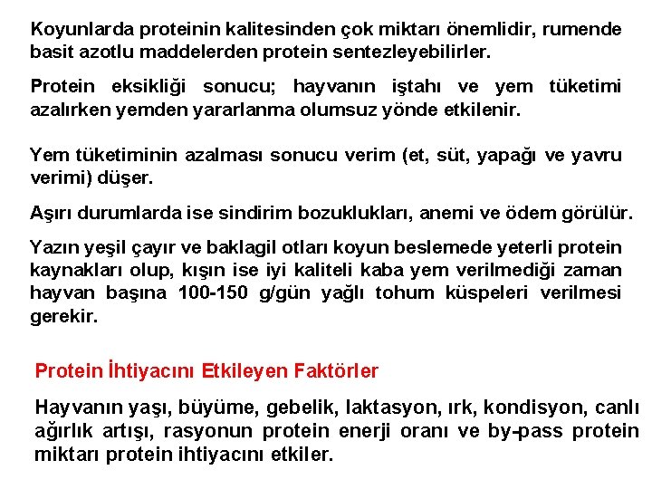 Koyunlarda proteinin kalitesinden çok miktarı önemlidir, rumende basit azotlu maddelerden protein sentezleyebilirler. Protein eksikliği