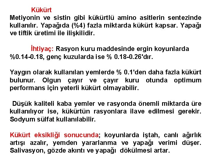 Kükürt Metiyonin ve sistin gibi kükürtlü amino asitlerin sentezinde kullanılır. Yapağıda (%4) fazla miktarda