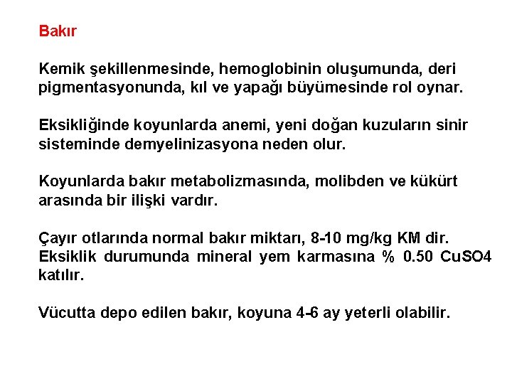 Bakır Kemik şekillenmesinde, hemoglobinin oluşumunda, deri pigmentasyonunda, kıl ve yapağı büyümesinde rol oynar. Eksikliğinde