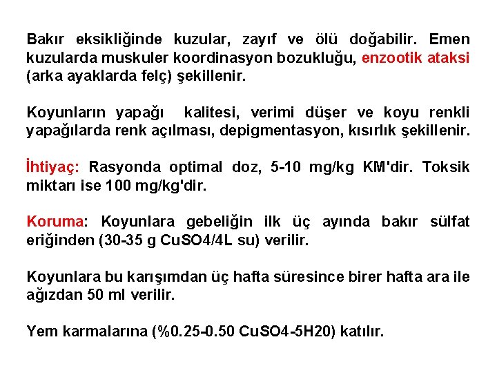 Bakır eksikliğinde kuzular, zayıf ve ölü doğabilir. Emen kuzularda muskuler koordinasyon bozukluğu, enzootik ataksi