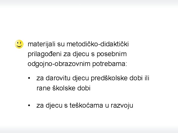 materijali su metodičko-didaktički prilagođeni za djecu s posebnim odgojno-obrazovnim potrebama: • za darovitu djecu