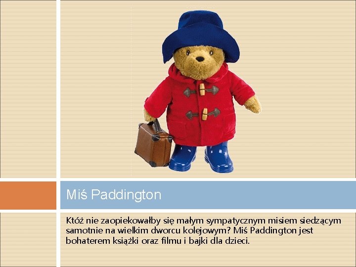 Miś Paddington Któż nie zaopiekowałby się małym sympatycznym misiem siedzącym samotnie na wielkim dworcu