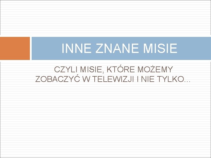 INNE ZNANE MISIE CZYLI MISIE, KTÓRE MOŻEMY ZOBACZYĆ W TELEWIZJI I NIE TYLKO… 