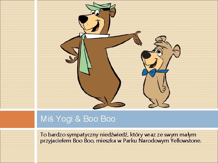 Miś Yogi & Boo To bardzo sympatyczny niedźwiedź, który wraz ze swym małym przyjacielem