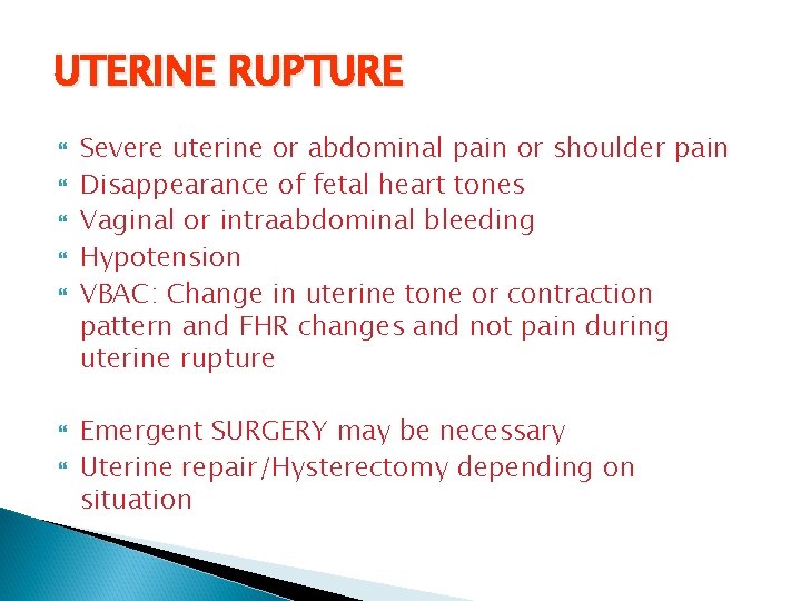 UTERINE RUPTURE Severe uterine or abdominal pain or shoulder pain Disappearance of fetal heart