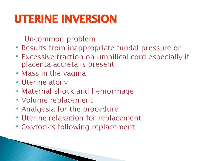 UTERINE INVERSION Uncommon problem Results from inappropriate fundal pressure or Excessive traction on umbilical