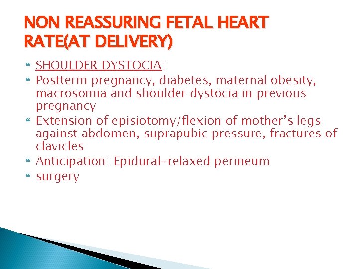 NON REASSURING FETAL HEART RATE(AT DELIVERY) SHOULDER DYSTOCIA: Postterm pregnancy, diabetes, maternal obesity, macrosomia