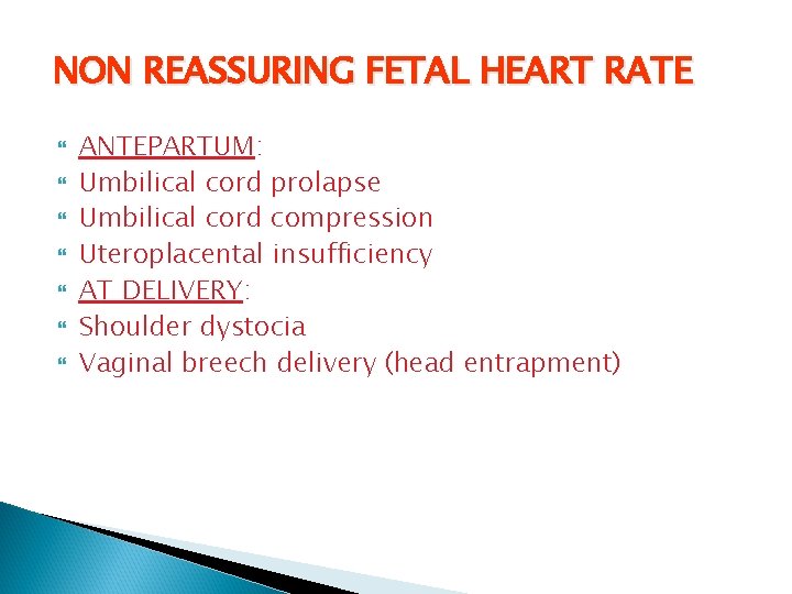 NON REASSURING FETAL HEART RATE ANTEPARTUM: Umbilical cord prolapse Umbilical cord compression Uteroplacental insufficiency