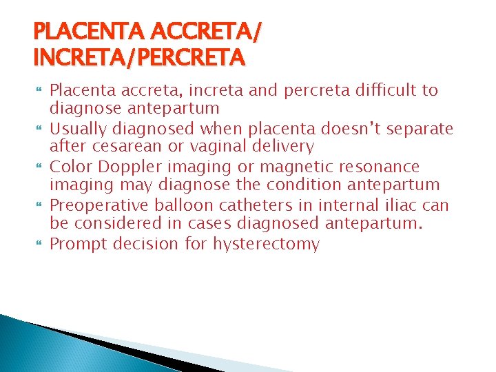 PLACENTA ACCRETA/ INCRETA/PERCRETA Placenta accreta, increta and percreta difficult to diagnose antepartum Usually diagnosed