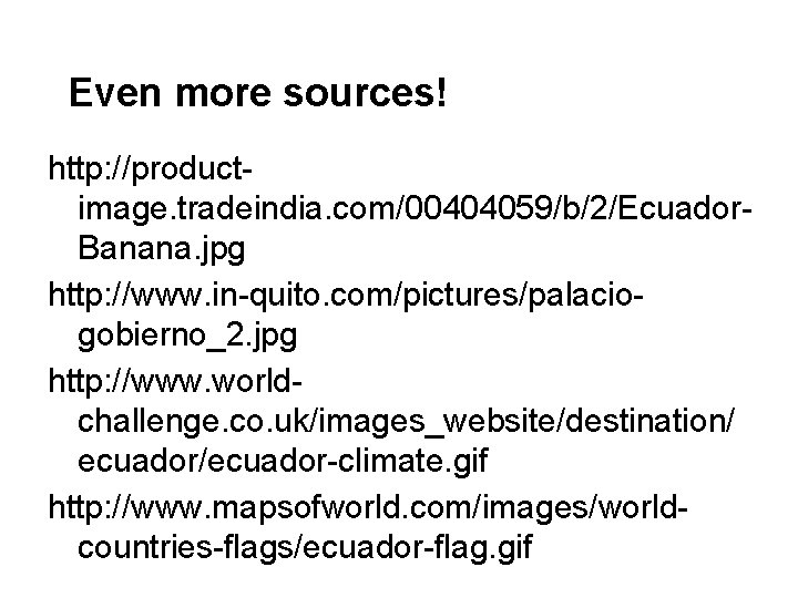 Even more sources! http: //productimage. tradeindia. com/00404059/b/2/Ecuador. Banana. jpg http: //www. in-quito. com/pictures/palaciogobierno_2. jpg