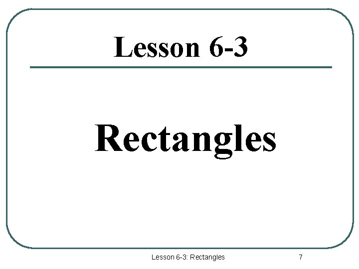 Lesson 6 -3 Rectangles Lesson 6 -3: Rectangles 7 