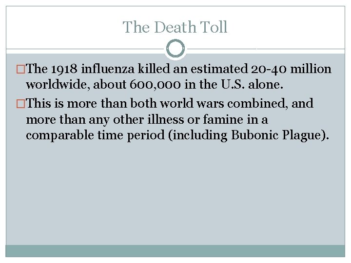 The Death Toll �The 1918 influenza killed an estimated 20 -40 million worldwide, about
