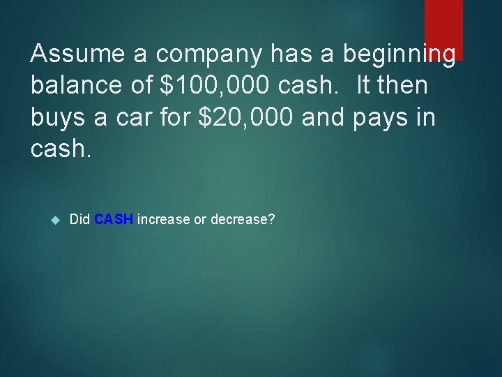 Assume a company has a beginning balance of $100, 000 cash. It then buys