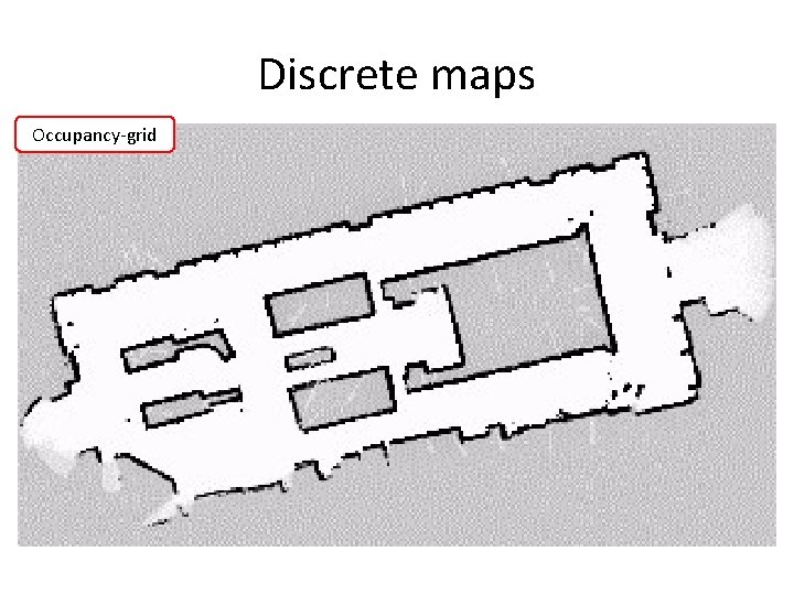 Discrete maps Occupancy-grid Discrete maps Occupancy-grid
