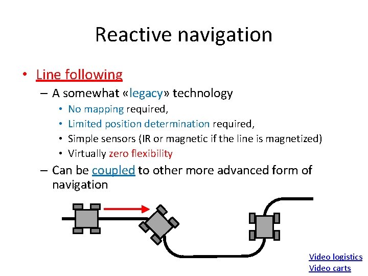 Reactive navigation • Line following – A somewhat «legacy» technology • • No mapping