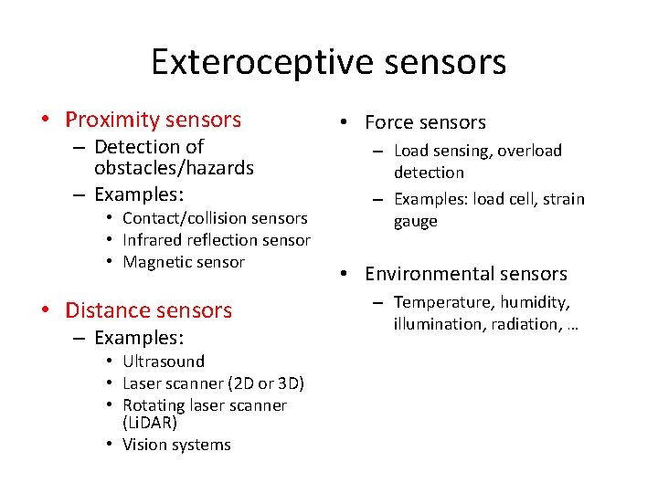 Exteroceptive sensors • Proximity sensors – Detection of obstacles/hazards – Examples: • Contact/collision sensors