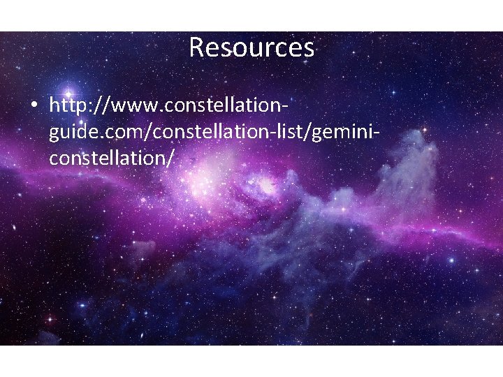 Resources • http: //www. constellationguide. com/constellation-list/geminiconstellation/ 