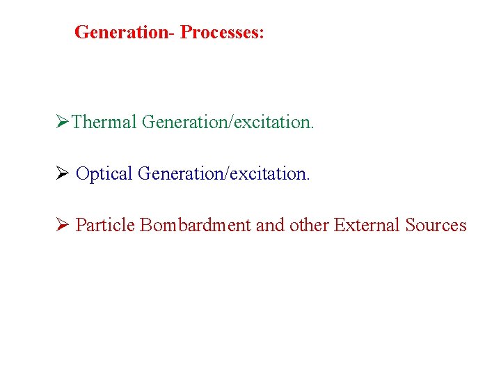 Generation- Processes: ØThermal Generation/excitation. Ø Optical Generation/excitation. Ø Particle Bombardment and other External Sources