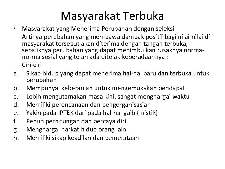 Masyarakat Terbuka • Masyarakat yang Menerima Perubahan dengan seleksi Artinya perubahan yang membawa dampak Masyarakat Terbuka • Masyarakat yang Menerima Perubahan dengan seleksi Artinya perubahan yang membawa dampak