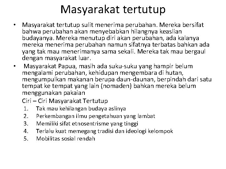 Masyarakat tertutup • Masyarakat tertutup sulit menerima perubahan. Mereka bersifat bahwa perubahan akan menyebabkan Masyarakat tertutup • Masyarakat tertutup sulit menerima perubahan. Mereka bersifat bahwa perubahan akan menyebabkan