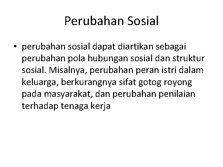 Perubahan Sosial • perubahan sosial dapat diartikan sebagai perubahan pola hubungan sosial dan struktur Perubahan Sosial • perubahan sosial dapat diartikan sebagai perubahan pola hubungan sosial dan struktur