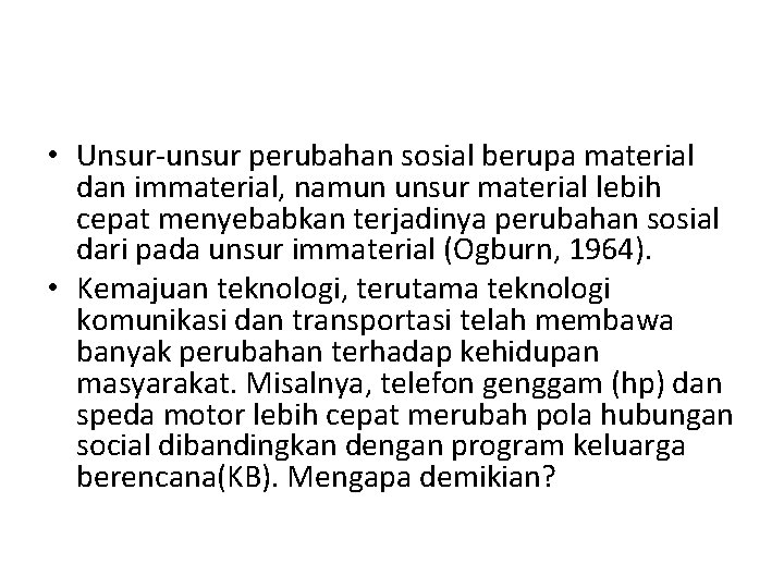  • Unsur-unsur perubahan sosial berupa material dan immaterial, namun unsur material lebih cepat