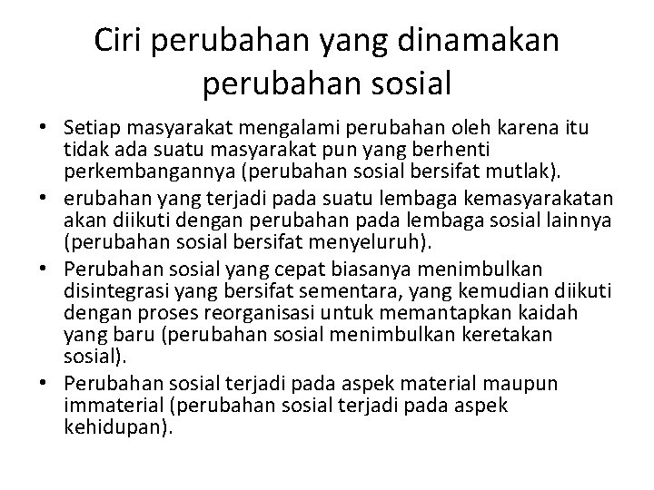 Ciri perubahan yang dinamakan perubahan sosial • Setiap masyarakat mengalami perubahan oleh karena itu