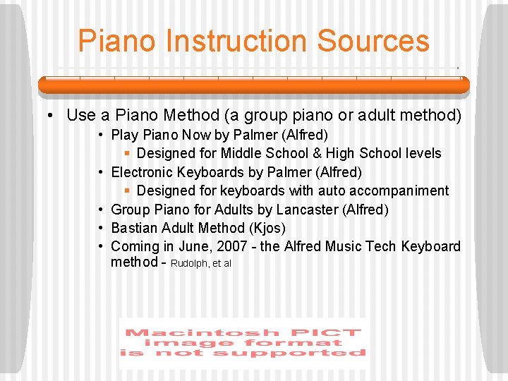 Piano Instruction Sources • Use a Piano Method (a group piano or adult method)