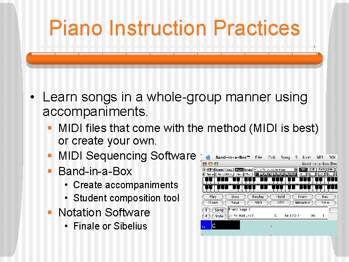 Piano Instruction Practices • Learn songs in a whole-group manner using accompaniments. § MIDI