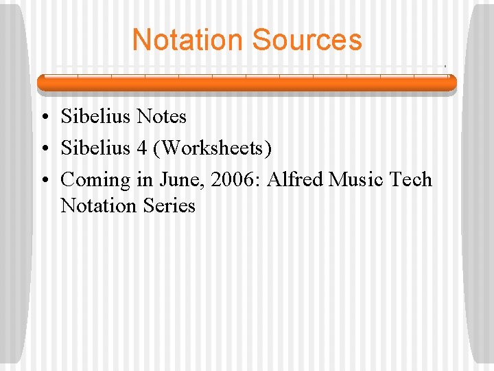 Notation Sources • Sibelius Notes • Sibelius 4 (Worksheets) • Coming in June, 2006: