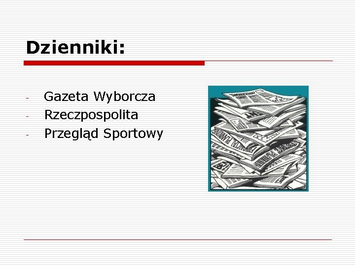 Dzienniki: - Gazeta Wyborcza Rzeczpospolita Przegląd Sportowy 