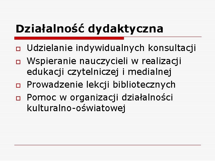 Działalność dydaktyczna o o Udzielanie indywidualnych konsultacji Wspieranie nauczycieli w realizacji edukacji czytelniczej i