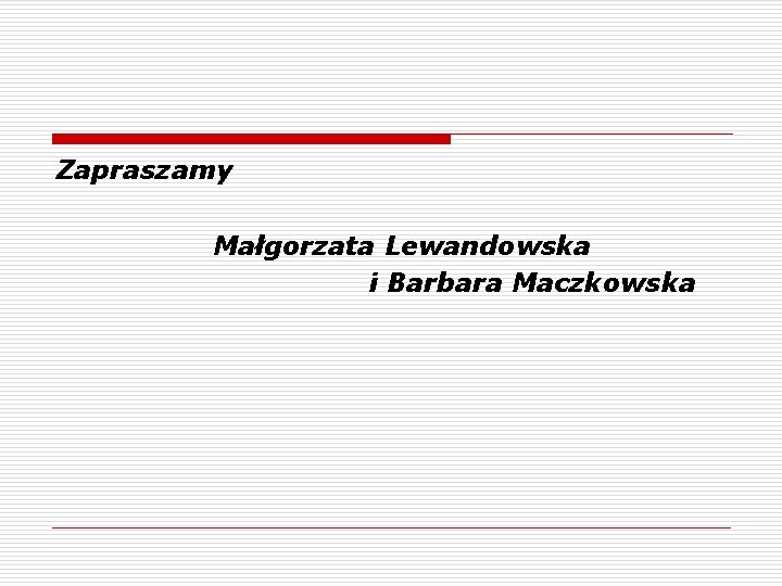 Zapraszamy Małgorzata Lewandowska i Barbara Maczkowska 