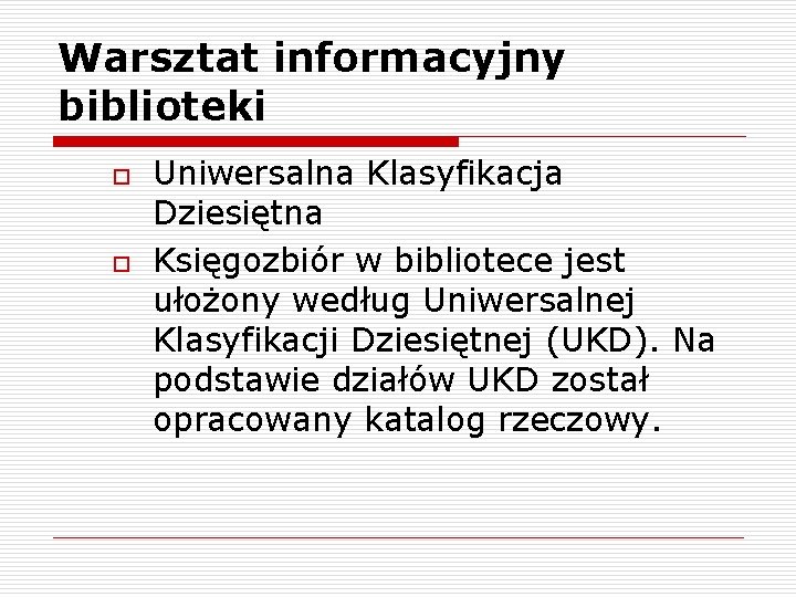 Warsztat informacyjny biblioteki o o Uniwersalna Klasyfikacja Dziesiętna Księgozbiór w bibliotece jest ułożony według