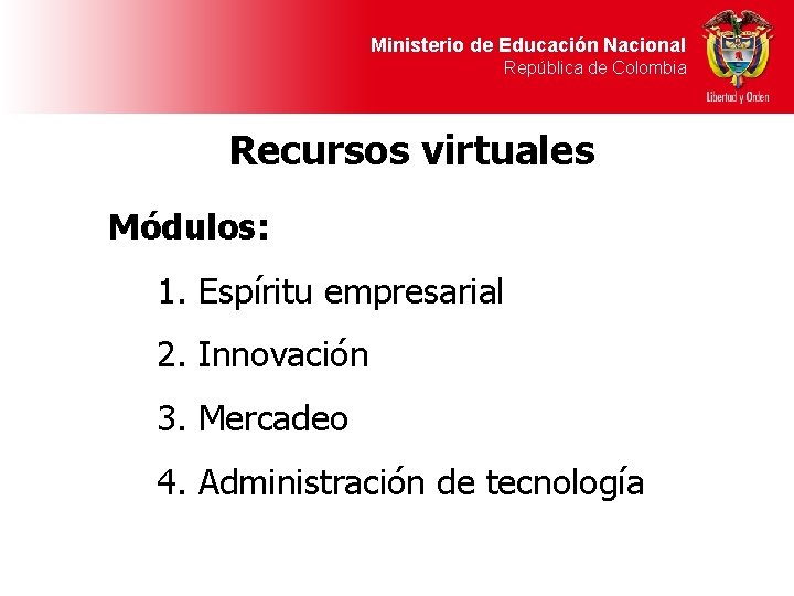 Ministerio de Educación Nacional República de Colombia Recursos virtuales Módulos: 1. Espíritu empresarial 2.