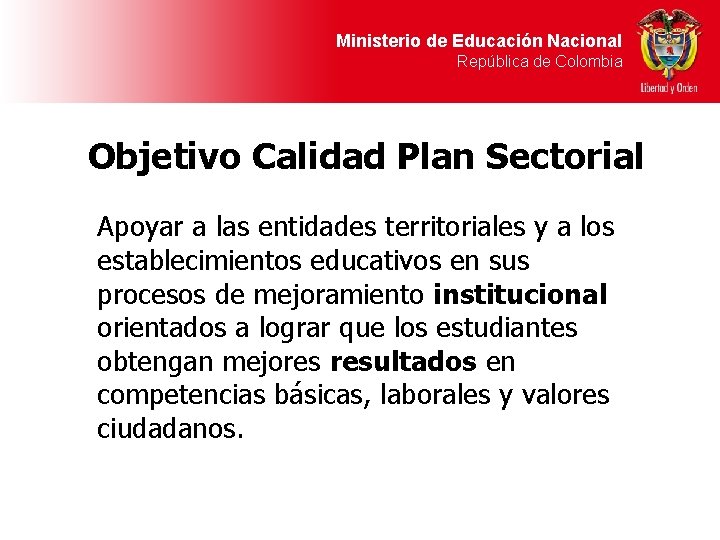 Ministerio de Educación Nacional República de Colombia Objetivo Calidad Plan Sectorial Apoyar a las