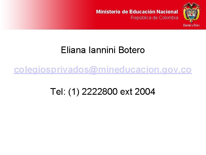 Ministerio de Educación Nacional República de Colombia Eliana Iannini Botero colegiosprivados@mineducacion. gov. co Tel: