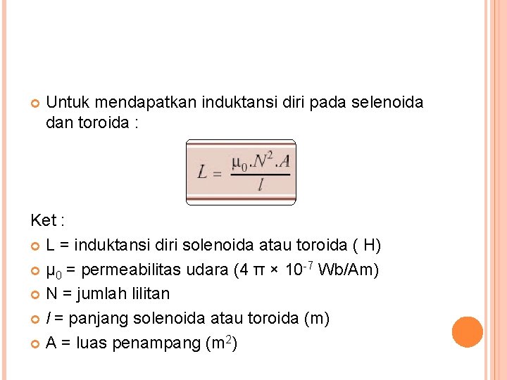  Untuk mendapatkan induktansi diri pada selenoida dan toroida : Ket : L =