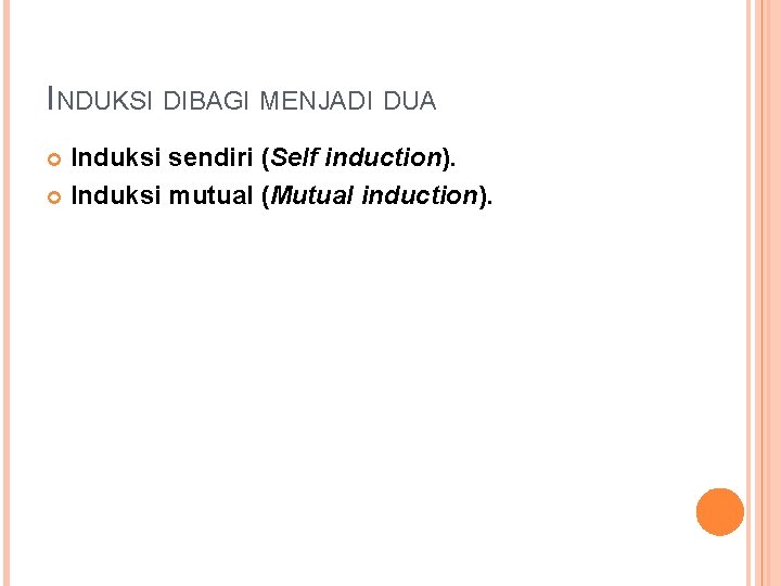 INDUKSI DIBAGI MENJADI DUA Induksi sendiri (Self induction). Induksi mutual (Mutual induction). 