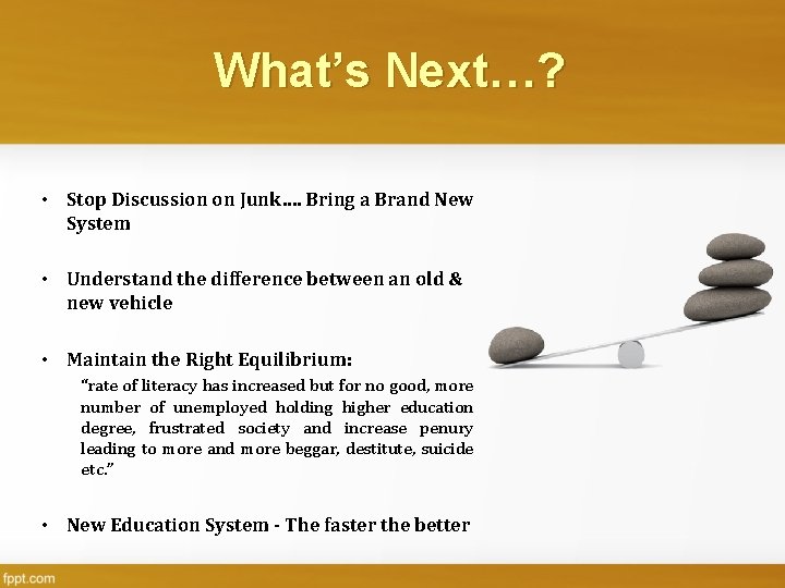 What’s Next…? • Stop Discussion on Junk…. Bring a Brand New System • Understand
