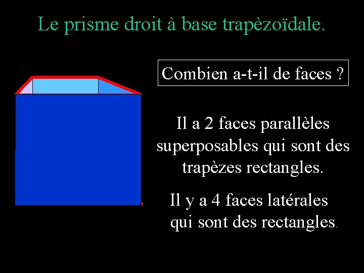 Le prisme droit à base trapèzoïdale. Combien a-t-il de faces ? Il a 2 Le prisme droit à base trapèzoïdale. Combien a-t-il de faces ? Il a 2