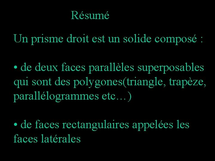 Résumé Un prisme droit est un solide composé : • de deux faces parallèles Résumé Un prisme droit est un solide composé : • de deux faces parallèles
