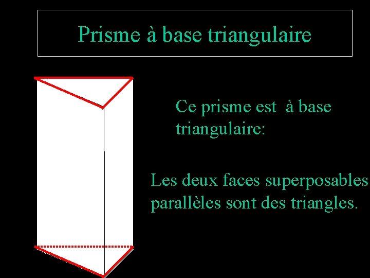 Prisme à base triangulaire Ce prisme est à base triangulaire: Les deux faces superposables