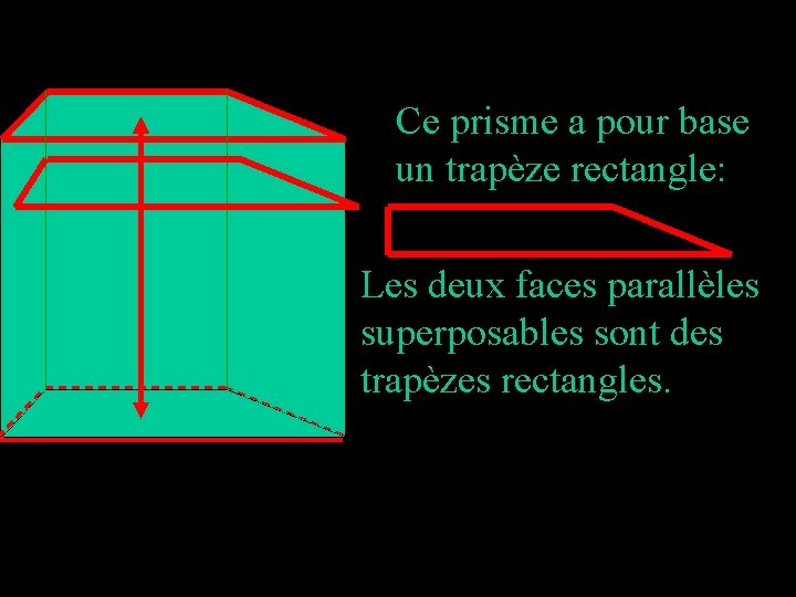 Ce prisme a pour base un trapèze rectangle: Les deux faces parallèles superposables sont Ce prisme a pour base un trapèze rectangle: Les deux faces parallèles superposables sont
