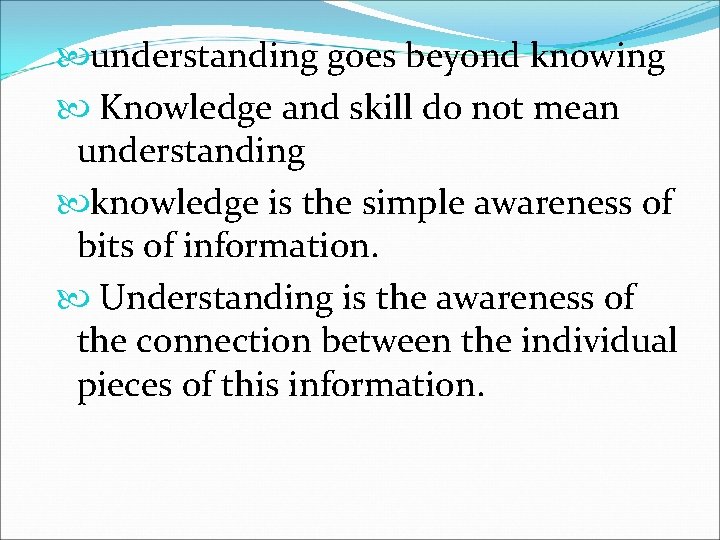  understanding goes beyond knowing Knowledge and skill do not mean understanding knowledge is