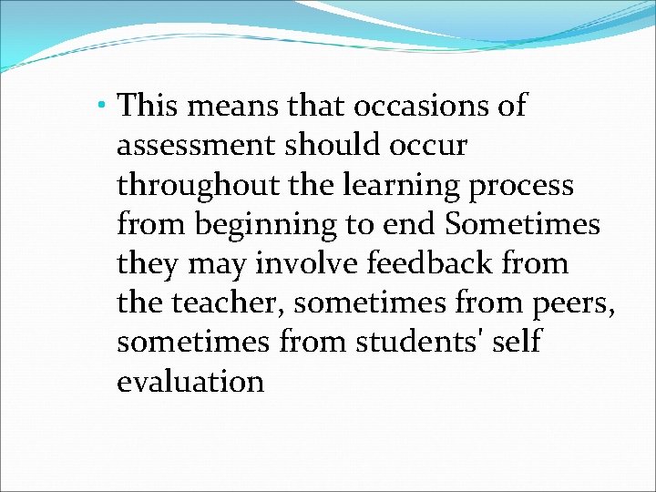  • This means that occasions of assessment should occur throughout the learning process